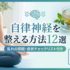 自律神経を整える方法12選｜乱れの原因・症状チェックリスト付き
