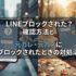 LINEをブロックされた？確認方法と元カレ・元カノにブロックされたときの対処法